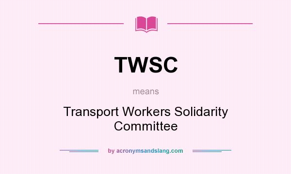 What does TWSC mean? It stands for Transport Workers Solidarity Committee
