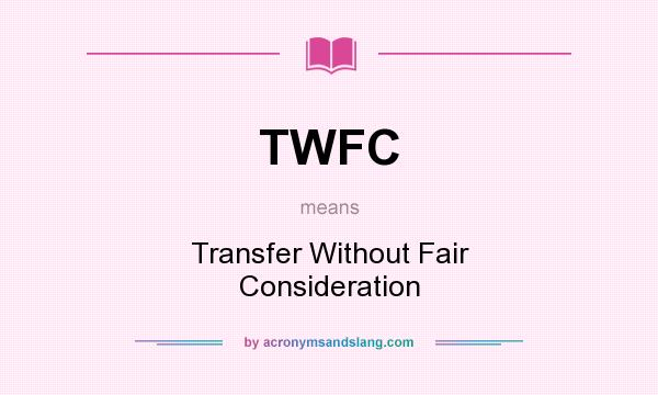 What does TWFC mean? It stands for Transfer Without Fair Consideration