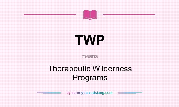 What does TWP mean? It stands for Therapeutic Wilderness Programs