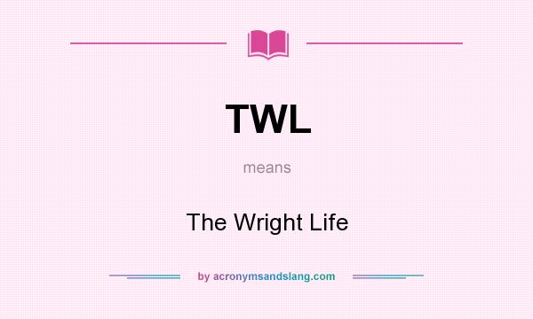What does TWL mean? It stands for The Wright Life