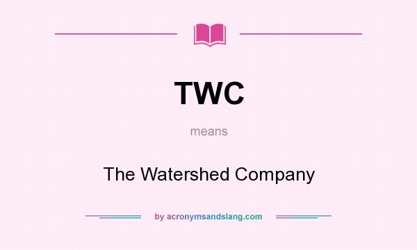 What does TWC mean? It stands for The Watershed Company
