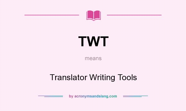 What does TWT mean? It stands for Translator Writing Tools