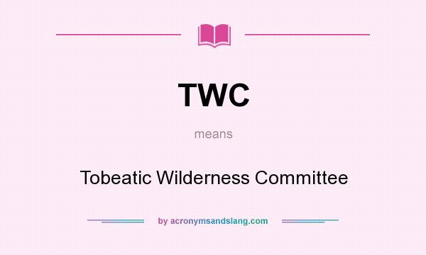What does TWC mean? It stands for Tobeatic Wilderness Committee