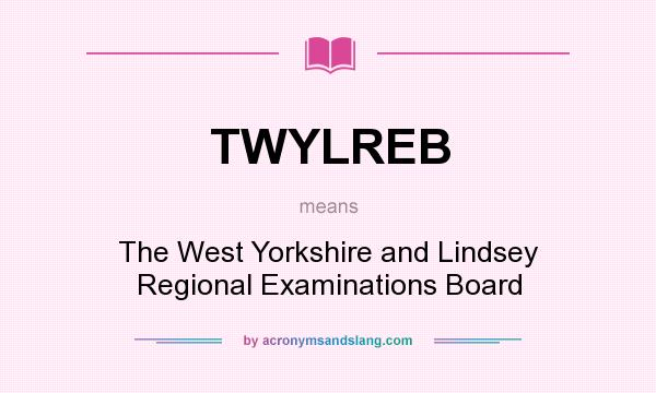 What does TWYLREB mean? It stands for The West Yorkshire and Lindsey Regional Examinations Board