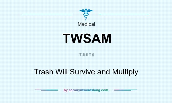 What does TWSAM mean? It stands for Trash Will Survive and Multiply