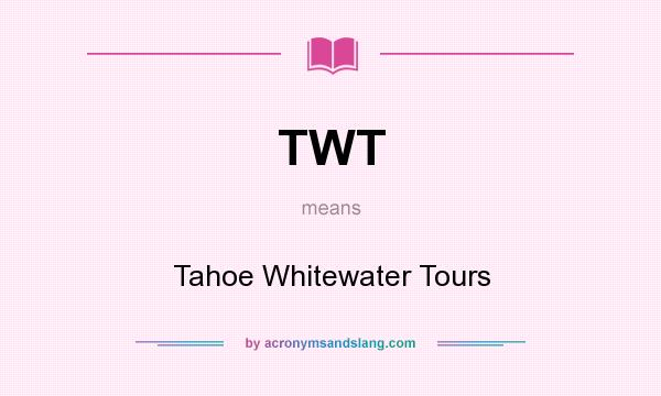What does TWT mean? It stands for Tahoe Whitewater Tours