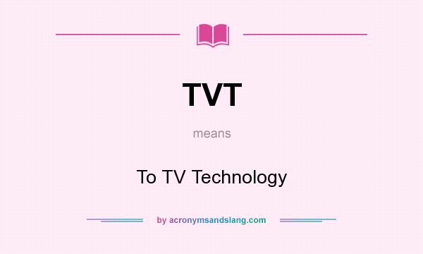 What does TVT mean? It stands for To TV Technology
