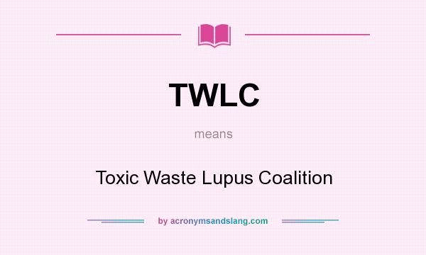 What does TWLC mean? It stands for Toxic Waste Lupus Coalition