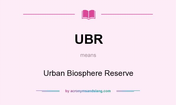 What does UBR mean? It stands for Urban Biosphere Reserve