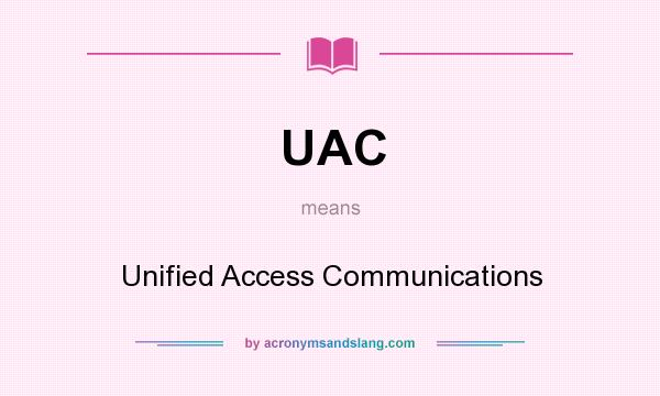 What does UAC mean? It stands for Unified Access Communications