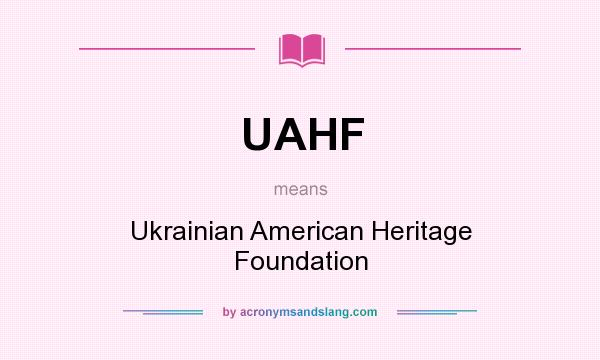 What does UAHF mean? It stands for Ukrainian American Heritage Foundation