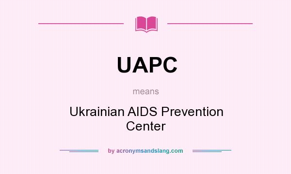 What does UAPC mean? It stands for Ukrainian AIDS Prevention Center