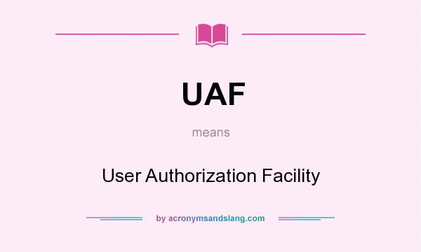 What does UAF mean? It stands for User Authorization Facility