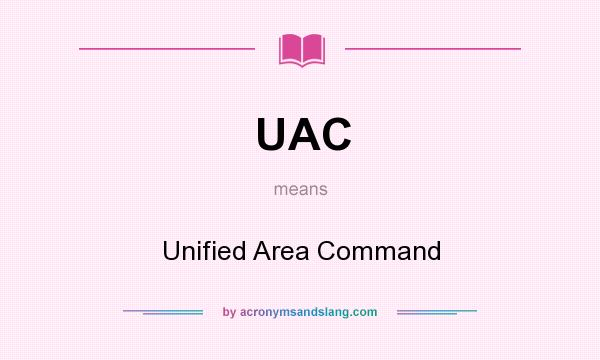 What does UAC mean? It stands for Unified Area Command