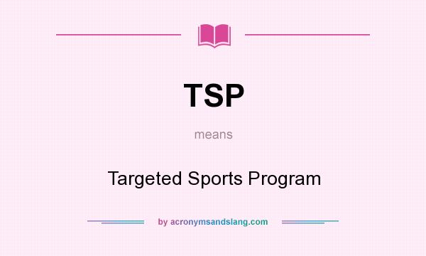 What does TSP mean? It stands for Targeted Sports Program