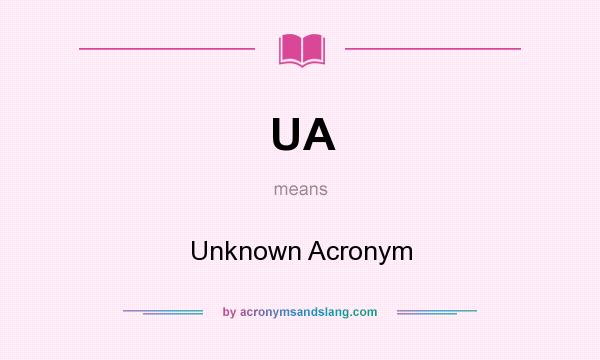 What does UA mean? It stands for Unknown Acronym