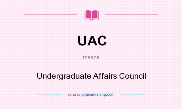 What does UAC mean? It stands for Undergraduate Affairs Council