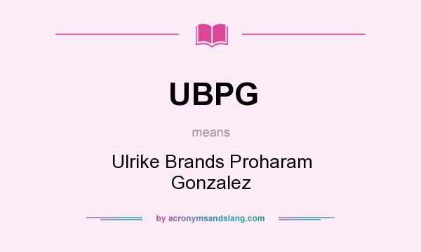What does UBPG mean? It stands for Ulrike Brands Proharam Gonzalez