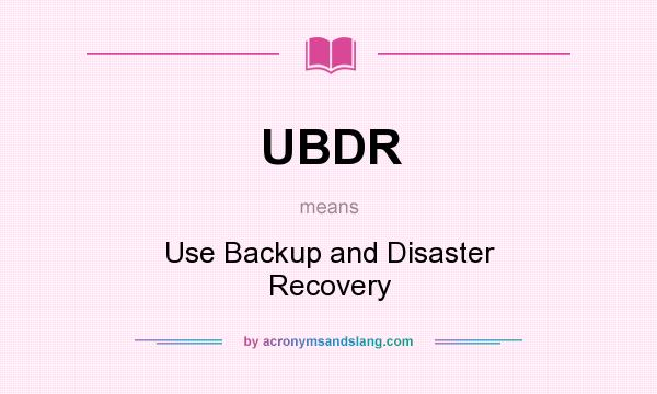 What does UBDR mean? It stands for Use Backup and Disaster Recovery