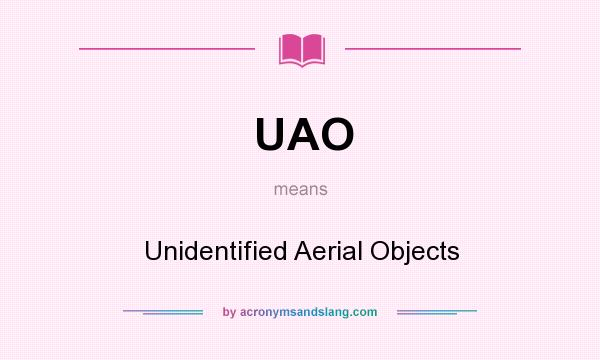 What does UAO mean? It stands for Unidentified Aerial Objects