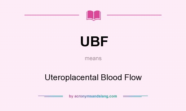 What does UBF mean? It stands for Uteroplacental Blood Flow