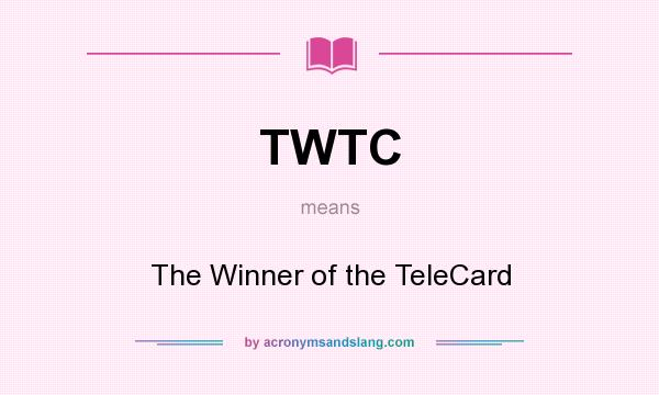 What does TWTC mean? It stands for The Winner of the TeleCard