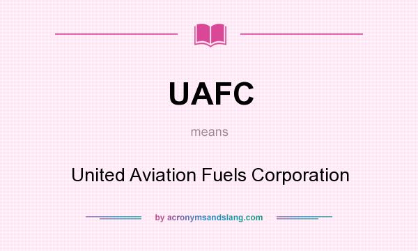 What does UAFC mean? It stands for United Aviation Fuels Corporation
