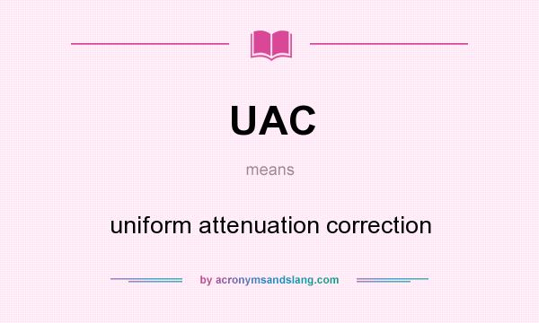 What does UAC mean? It stands for uniform attenuation correction