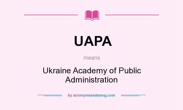 What does UAPA mean? It stands for Ukraine Academy of Public Administration