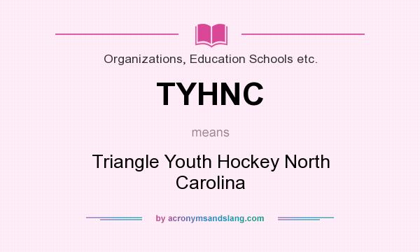 What does TYHNC mean? It stands for Triangle Youth Hockey North Carolina