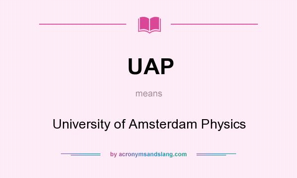 What does UAP mean? It stands for University of Amsterdam Physics