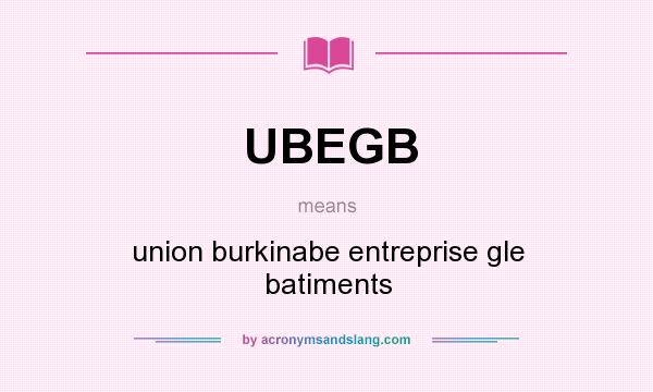 What does UBEGB mean? It stands for union burkinabe entreprise gle batiments