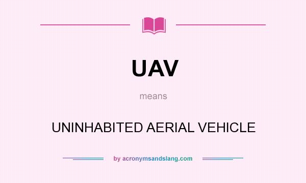 What does UAV mean? It stands for UNINHABITED AERIAL VEHICLE