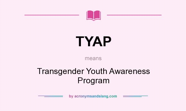 What does TYAP mean? It stands for Transgender Youth Awareness Program