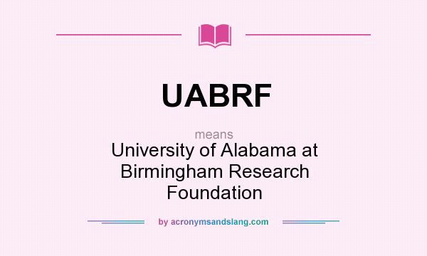 What does UABRF mean? It stands for University of Alabama at Birmingham Research Foundation