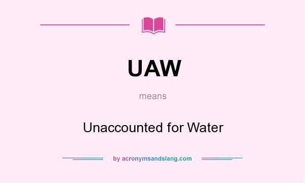 What does UAW mean? It stands for Unaccounted for Water