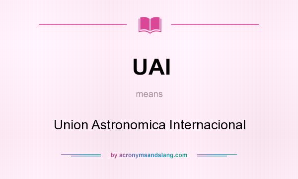 What does UAI mean? It stands for Union Astronomica Internacional