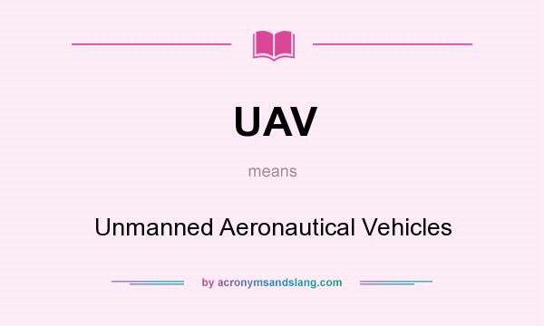 What does UAV mean? It stands for Unmanned Aeronautical Vehicles