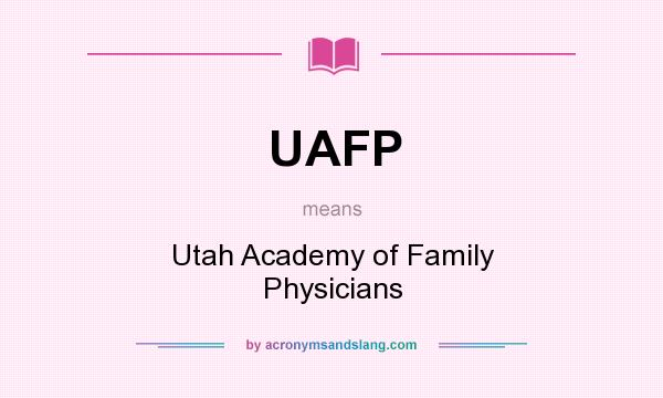 What does UAFP mean? It stands for Utah Academy of Family Physicians
