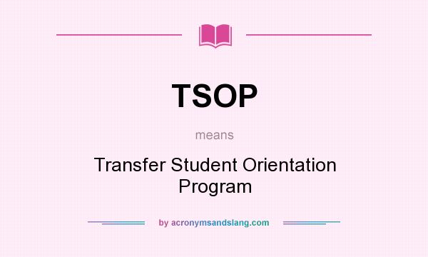What does TSOP mean? It stands for Transfer Student Orientation Program