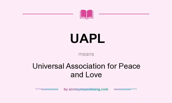 What does UAPL mean? It stands for Universal Association for Peace and Love