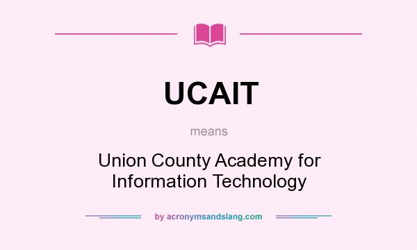 What does UCAIT mean? It stands for Union County Academy for Information Technology