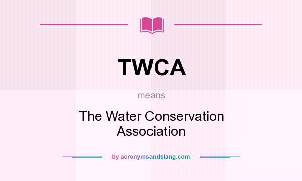 What does TWCA mean? It stands for The Water Conservation Association