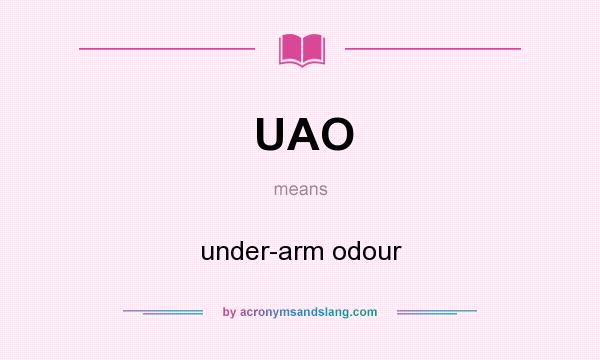 What does UAO mean? It stands for under-arm odour
