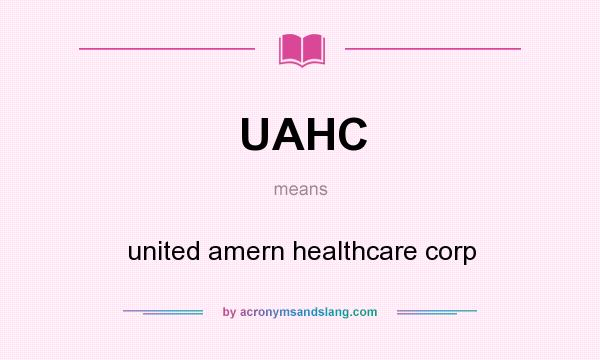 What does UAHC mean? It stands for united amern healthcare corp