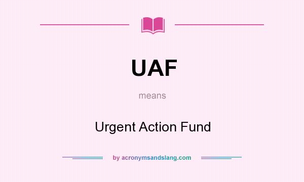 What does UAF mean? It stands for Urgent Action Fund