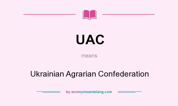 What does UAC mean? It stands for Ukrainian Agrarian Confederation