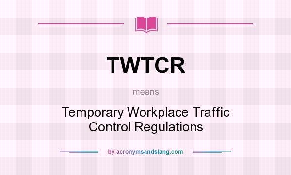 What does TWTCR mean? It stands for Temporary Workplace Traffic Control Regulations