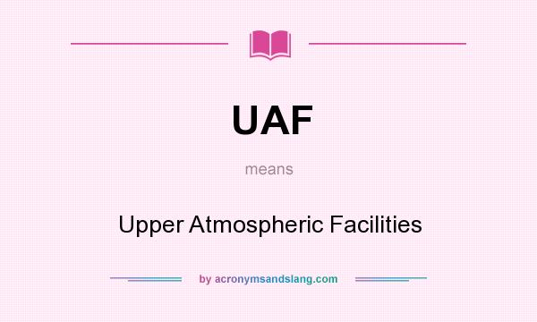 What does UAF mean? It stands for Upper Atmospheric Facilities