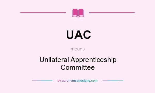 What does UAC mean? It stands for Unilateral Apprenticeship Committee